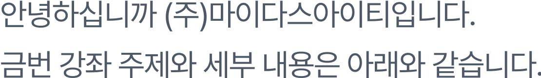 안녕하십니까 (주)마이다스아이티입니다. 금번 강좌 주제와 세부 내용은 아래와 같습니다..png