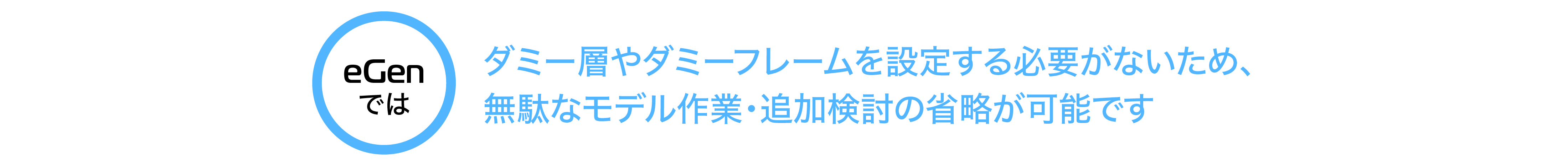 ダミー層やダミーフレームを設定する必要がないため、無駄なモデル作業・追加検討の省略が可能です。